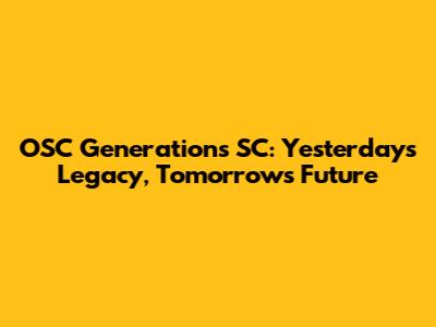 OSC Generations SC: Yesterday's Legacy, Tomorrow's Future