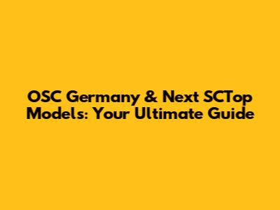 OSC Germany & Next SCTop Models: Your Ultimate Guide