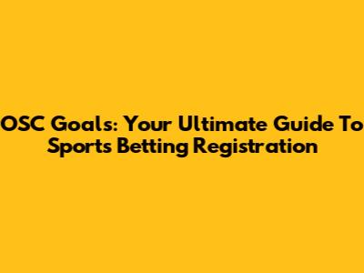 OSC Goals: Your Ultimate Guide To Sports Betting Registration