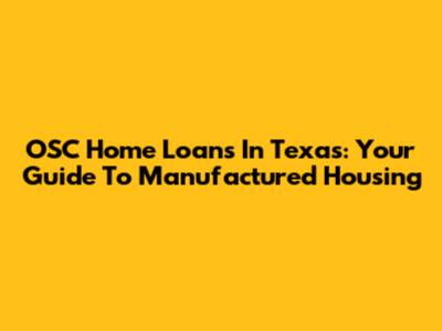 OSC Home Loans In Texas: Your Guide To Manufactured Housing