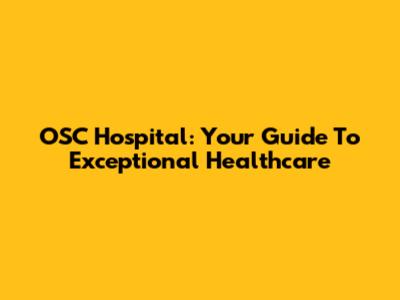 OSC Hospital: Your Guide To Exceptional Healthcare
