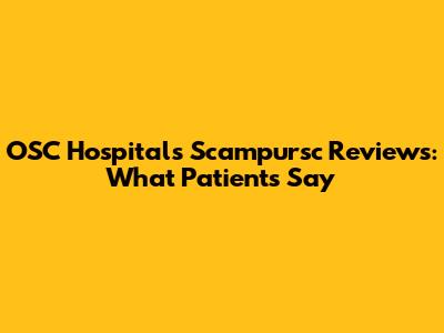 OSC Hospitals Scampursc Reviews: What Patients Say