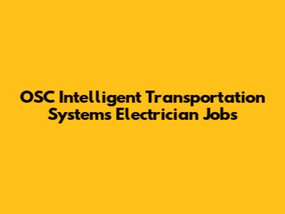 OSC Intelligent Transportation Systems Electrician Jobs