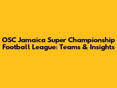 OSC Jamaica Super Championship Football League: Teams & Insights