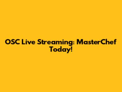 OSC Live Streaming: MasterChef Today!