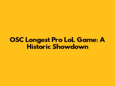 OSC Longest Pro LoL Game: A Historic Showdown