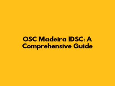 OSC Madeira IDSC: A Comprehensive Guide