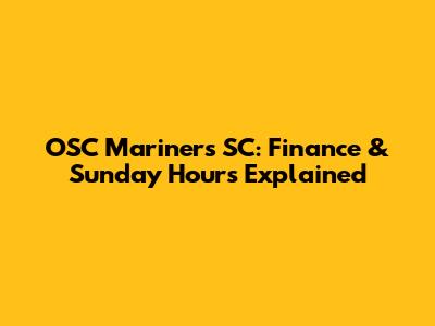 OSC Mariners SC: Finance & Sunday Hours Explained