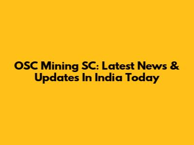 OSC Mining SC: Latest News & Updates In India Today