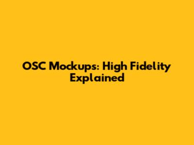 OSC Mockups: High Fidelity Explained