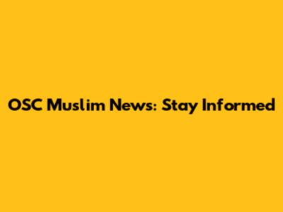 OSC Muslim News: Stay Informed