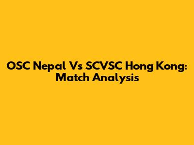 OSC Nepal Vs SCVSC Hong Kong: Match Analysis