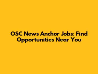 OSC News Anchor Jobs: Find Opportunities Near You