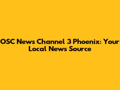 OSC News Channel 3 Phoenix: Your Local News Source
