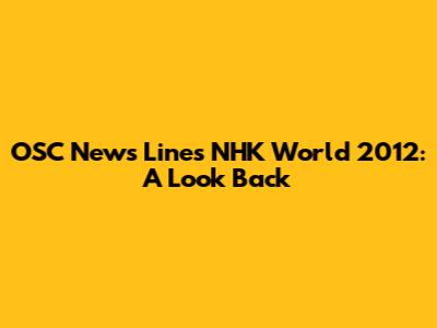 OSC News Lines NHK World 2012: A Look Back