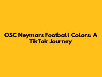 OSC Neymar's Football Colors: A TikTok Journey