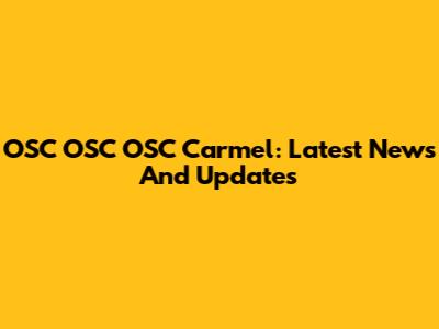 OSC OSC OSC Carmel: Latest News And Updates