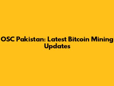 OSC Pakistan: Latest Bitcoin Mining Updates
