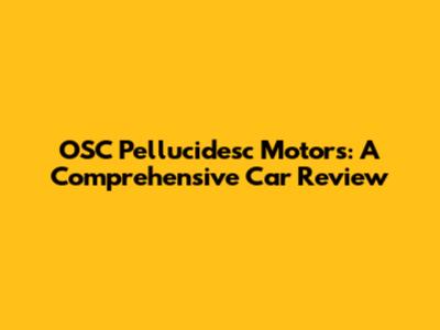 OSC Pellucidesc Motors: A Comprehensive Car Review