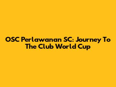 OSC Perlawanan SC: Journey To The Club World Cup