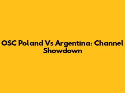 OSC Poland Vs Argentina: Channel Showdown