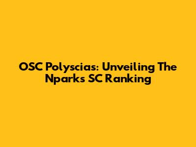 OSC Polyscias: Unveiling The Nparks SC Ranking