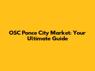 OSC Ponce City Market: Your Ultimate Guide