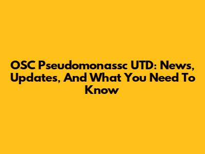 OSC Pseudomonassc UTD: News, Updates, And What You Need To Know