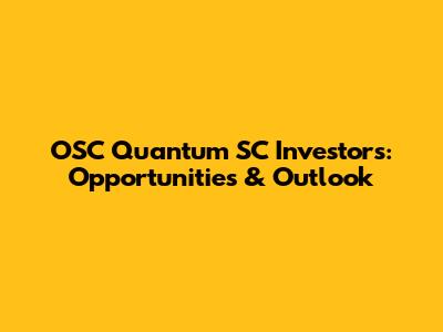 OSC Quantum SC Investors: Opportunities & Outlook