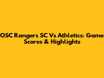 OSC Rangers SC Vs Athletics: Game Scores & Highlights