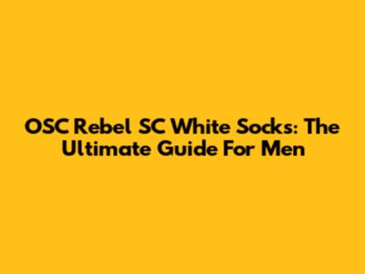 OSC Rebel SC White Socks: The Ultimate Guide For Men