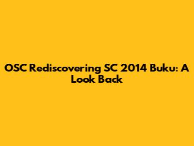 OSC Rediscovering SC 2014 Buku: A Look Back