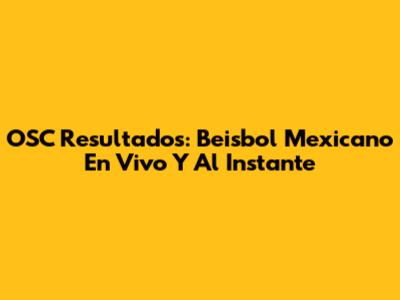 OSC Resultados: Beisbol Mexicano En Vivo Y Al Instante