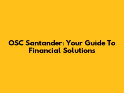 OSC Santander: Your Guide To Financial Solutions