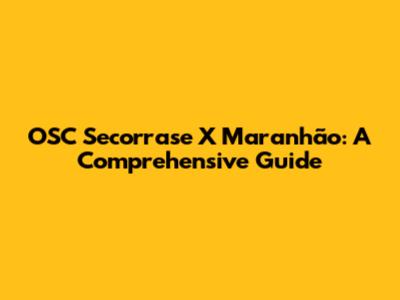 OSC Secorrase X Maranhão: A Comprehensive Guide