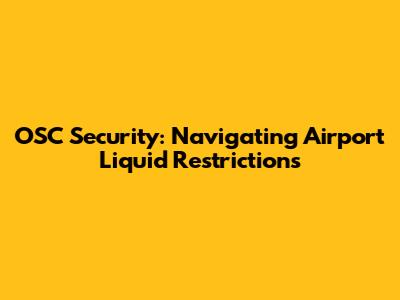 OSC Security: Navigating Airport Liquid Restrictions