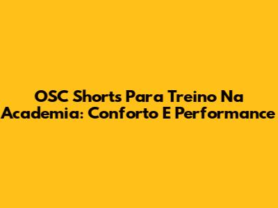 OSC Shorts Para Treino Na Academia: Conforto E Performance