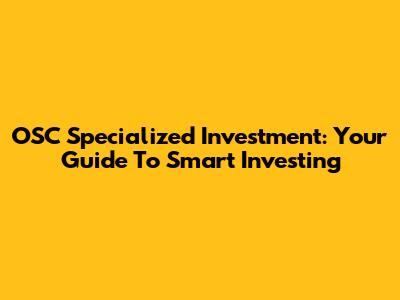OSC Specialized Investment: Your Guide To Smart Investing