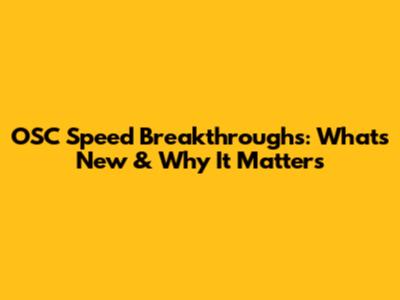 OSC Speed Breakthroughs: What's New & Why It Matters