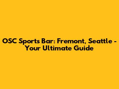 OSC Sports Bar: Fremont, Seattle - Your Ultimate Guide