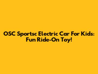 OSC Sportsc Electric Car For Kids: Fun Ride-On Toy!