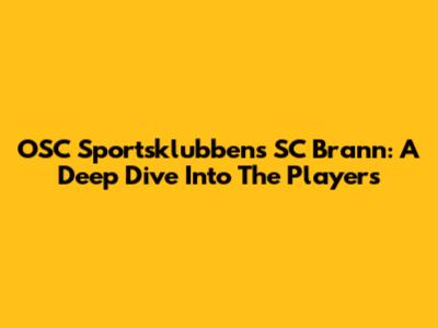OSC Sportsklubbens SC Brann: A Deep Dive Into The Players