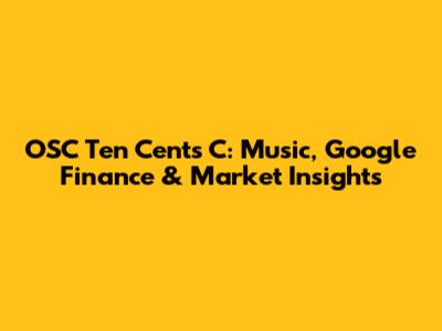 OSC Ten Cents C: Music, Google Finance & Market Insights
