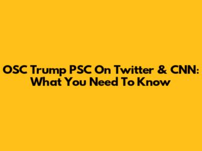 OSC Trump PSC On Twitter & CNN: What You Need To Know