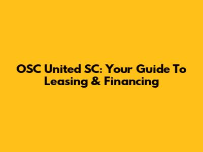 OSC United SC: Your Guide To Leasing & Financing