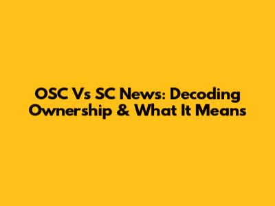 OSC Vs SC News: Decoding Ownership & What It Means
