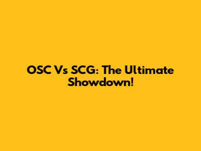 OSC Vs SCG: The Ultimate Showdown!
