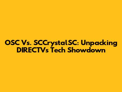 OSC Vs. SCCrystalSC: Unpacking DIRECTV's Tech Showdown