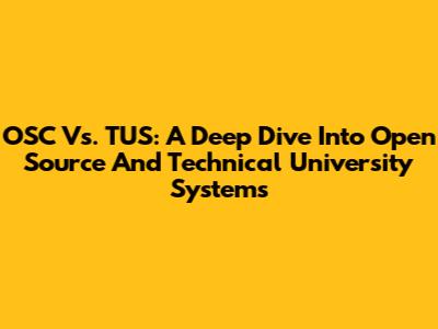 OSC Vs. TUS: A Deep Dive Into Open Source And Technical University Systems