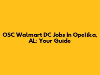 OSC Walmart DC Jobs In Opelika, AL: Your Guide